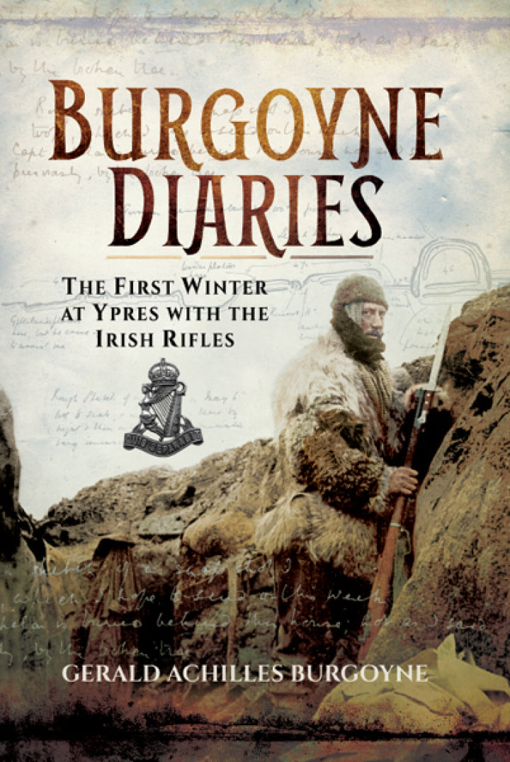 Burgoyne Diaries The First Winter at Ypres with the Irish Rifles